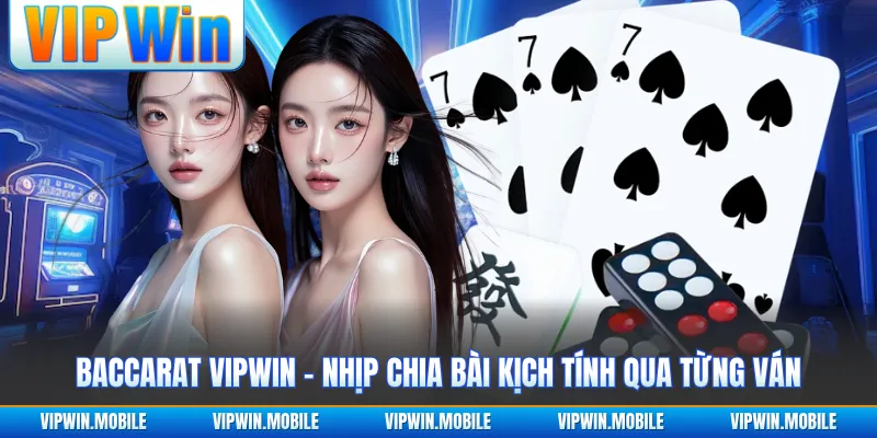 Baccarat VIPWIN - Nhịp Chia Bài Kịch Tính Qua Từng Ván
