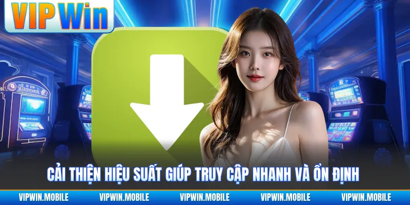 Cải thiện hiệu suất giúp truy cập nhanh và ổn định 