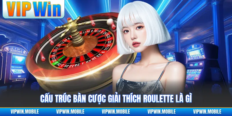Cấu trúc bàn cược giải thích roulette là gì