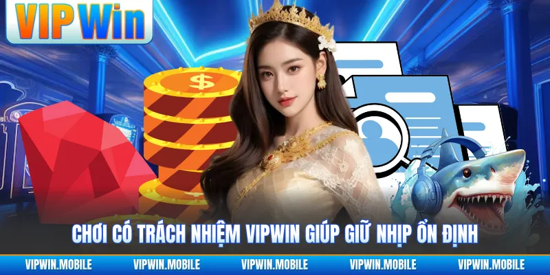 Chơi có trách nhiệm VIPWIN giúp giữ nhịp ổn định