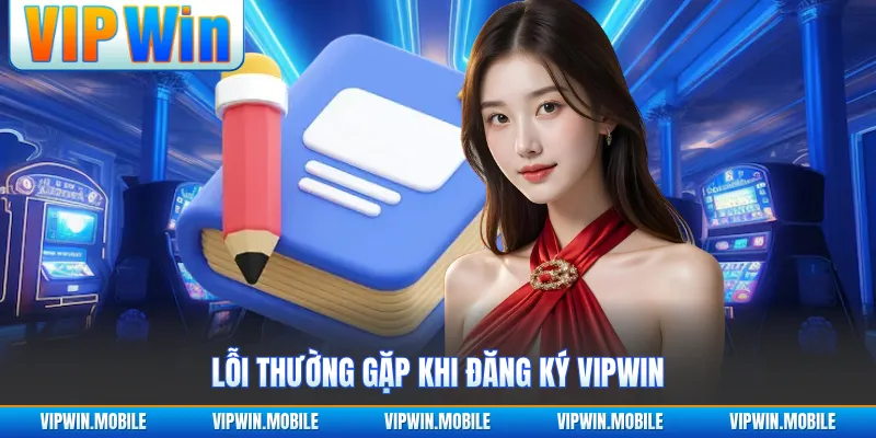 Lỗi thường gặp khi đăng ký VIPWIN