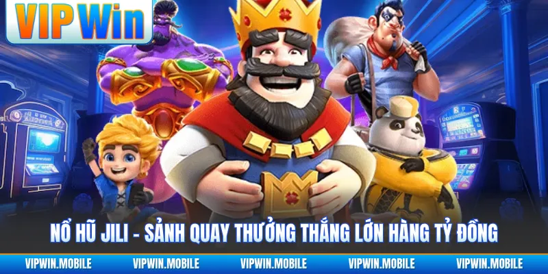 Nổ Hũ Jili - Sảnh Quay Thưởng Thắng Lớn Hàng Tỷ Đồng