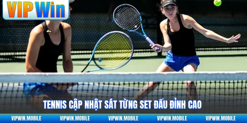 Tennis cập nhật sát từng set đấu đỉnh cao 