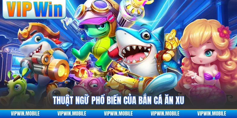 Thuật ngữ phổ biến của bắn cá ăn xu