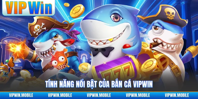 Tính năng nổi bật của bắn cá VIPWIN